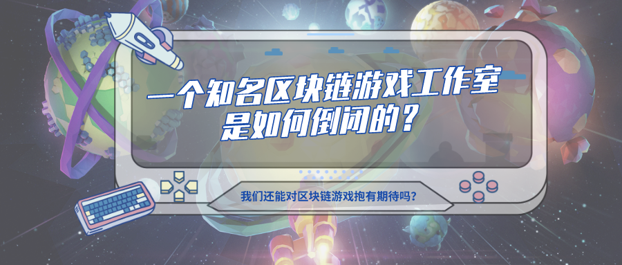 一个知名区块链游戏工作室是如何倒闭的？